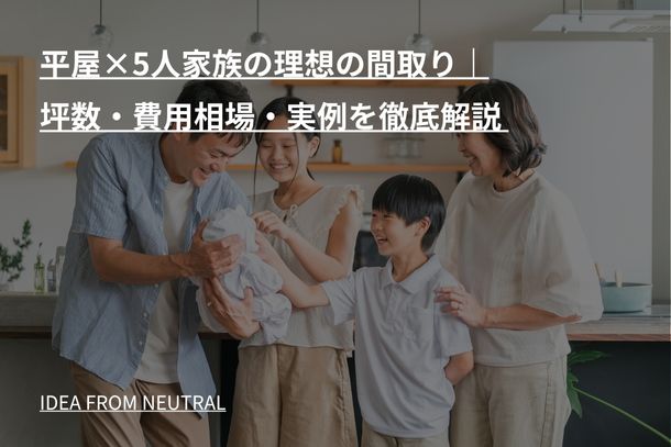 平屋×5人家族の理想の間取り|坪数・費用相場・実例を徹底解説
