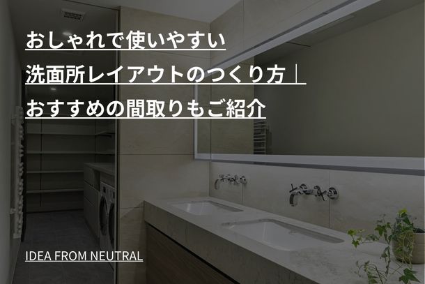 おしゃれで使いやすい洗面所レイアウトのつくり方|おすすめの間取りもご紹介