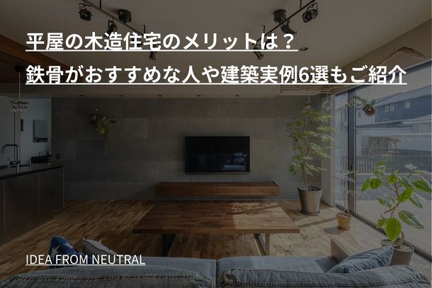 平屋の木造住宅のメリットは?鉄骨がおすすめな人や建築実例6選もご紹介