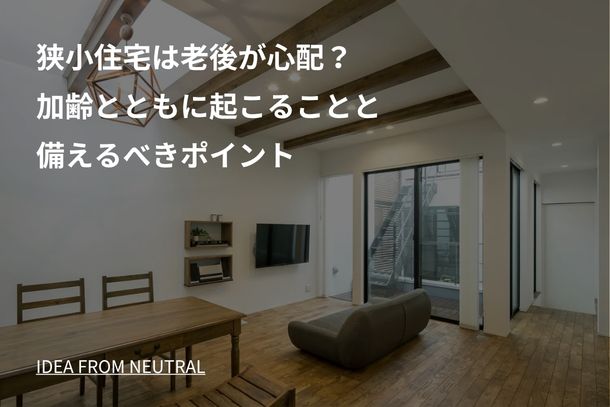 狭小住宅は老後が心配?加齢とともに起こることと備えるべきポイント