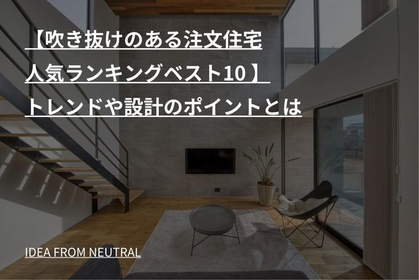 【吹き抜けのある注文住宅人気ランキングベスト10 】トレンドや設計のポイントとは