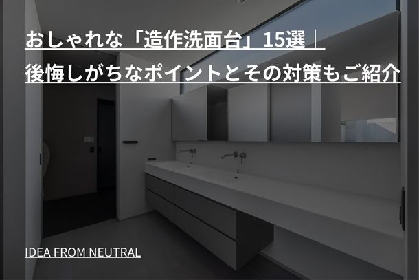 おしゃれな「造作洗面台」15選|後悔しがちなポイントとその対策もご紹介