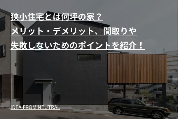 狭小住宅とは何坪の家?メリット・デメリット、間取りや失敗しないためのポイントを紹介!