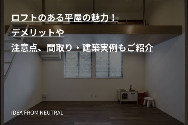 ロフトのある平屋の魅力!デメリットや注意点、間取り・建築実例もご紹介