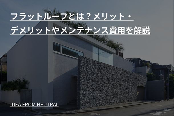 フラットルーフとは?メリット・デメリットやメンテナンス費用を解説