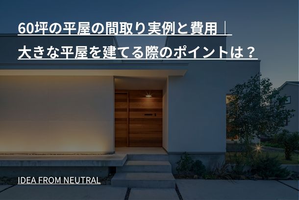 60坪の平屋の間取り実例と費用|大きな平屋を建てる際のポイントは?