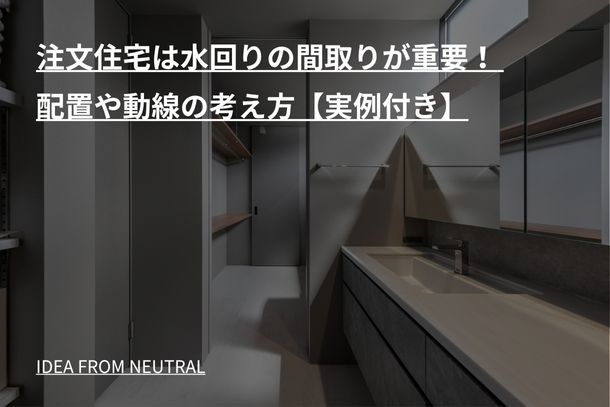 注文住宅は水回りの間取りが重要! 配置や動線の考え方【実例付き】